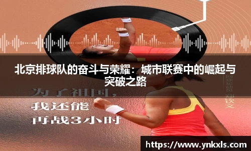 北京排球队的奋斗与荣耀：城市联赛中的崛起与突破之路