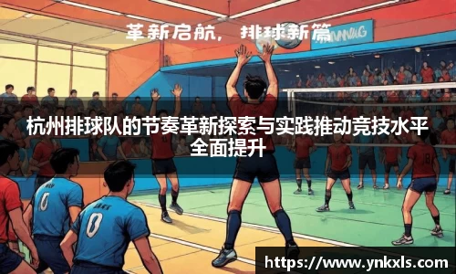 杭州排球队的节奏革新探索与实践推动竞技水平全面提升