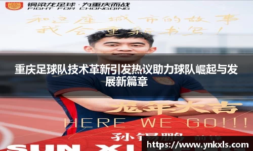重庆足球队技术革新引发热议助力球队崛起与发展新篇章